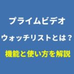 Amazonプライムビデオのウォッチリストとは？お気に入り機能だけじゃない！