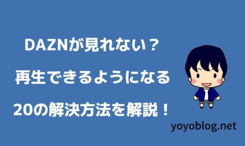 DAZNが見れない？再生できない時に99%見れるようになる20の解決策